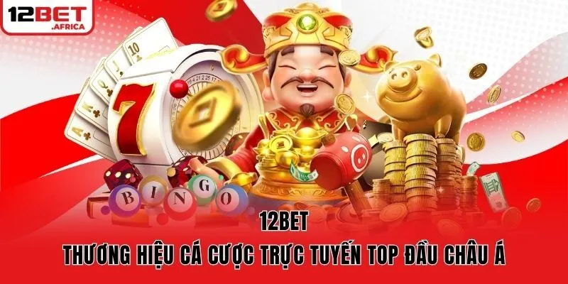 12bet - thương hiệu cá cược trực tuyến top đầu châu Á