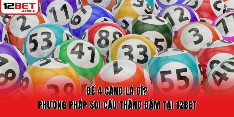 Đề 4 Càng Là Gì? Phương Pháp Soi Cầu Thắng Đậm Tại 12bet