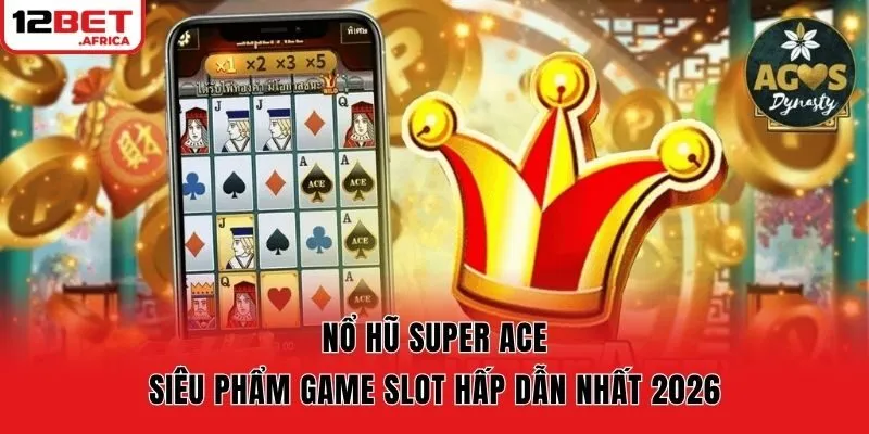 Nổ Hũ Super Ace - Siêu Phẩm Game Slot Hấp Dẫn Nhất 2026